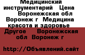 Медицинский инструментарий › Цена ­ 100 - Воронежская обл., Воронеж г. Медицина, красота и здоровье » Другое   . Воронежская обл.,Воронеж г.